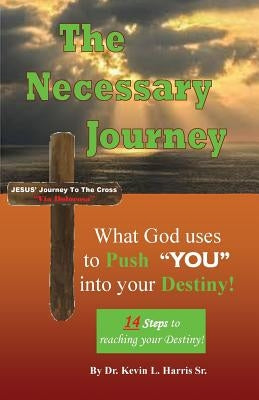 The Necessary Journey: What God Uses to Push YOU into Your Destiny by Harris, Kevin Lamont
