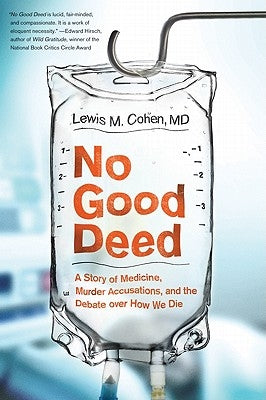 No Good Deed: A Story of Medicine, Murder Accusations, and the Debate Over How We Die by Cohen, Lewis Mitchell