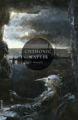 Chthonic Matter Quarterly: Summer 2023 by Wyckoff, Jason A.