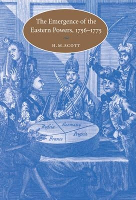 The Emergence of the Eastern Powers, 1756-1775 by Scott, H. M.