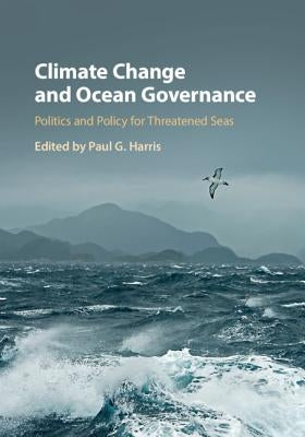 Climate Change and Ocean Governance: Politics and Policy for Threatened Seas by Harris, Paul G.