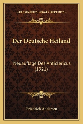 Der Deutsche Heiland: Neuauflage Des Anticlericus (1921) by Andersen, Friedrich