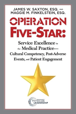 Operation Five-Star: Service Excellence in the Medical Practice - Cultural Competency, Post-Adverse Events, and Patient Engagement by Saxton, James W.