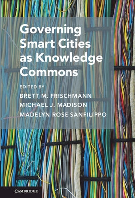 Governing Smart Cities as Knowledge Commons by Frischmann, Brett M.