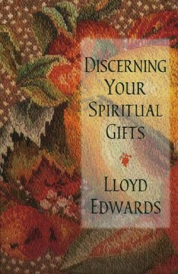 Discerning Your Spiritual Gifts by Edwards, Lloyd