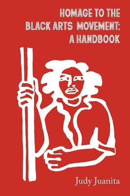 Homage to the Black Arts Movement: A Handbook by Juanita, Judy