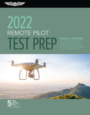 Remote Pilot Test Prep 2022: Study & Prepare: Pass Your Part 107 Test and Know What Is Essential to Safely Operate an Unmanned Aircraft from the Mo by ASA Test Prep Board