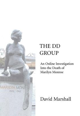 The DD Group: An Online Investigation Into the Death of Marilyn Monroe by Marshall, David