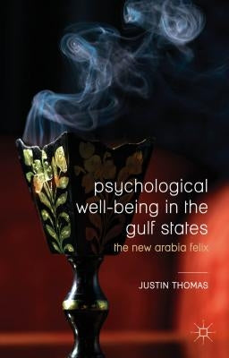Psychological Well-Being in the Gulf States: The New Arabia Felix by Thomas, Justin