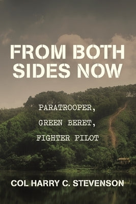 From Both Sides Now: Paratrooper, Green Beret, Fighter Pilot by Stevenson, Harry C.