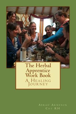 The Herbal Apprentice Work Book by Arneson, Abrah Arneson