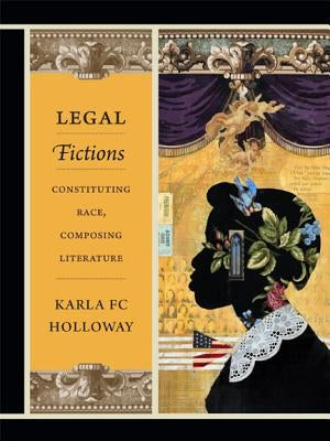 Legal Fictions: Constituting Race, Composing Literature by Holloway, Karla Fc