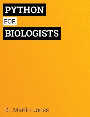 Python for Biologists: A complete programming course for beginners by Jones, Martin