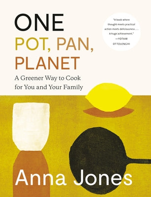 One: Pot, Pan, Planet: A Greener Way to Cook for You and Your Family: A Cookbook by Jones, Anna