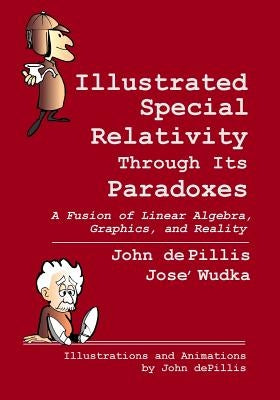 Illustrated Special Relativity Through Its Paradoxes: Standard Edition: A Fusion of Linear Algebra, Graphics, and Reality by Wudka, Jose'