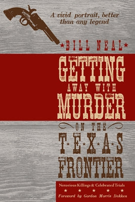 Getting Away with Murder on the Texas Frontier: Notorious Killings and Celebrated Trials by Neal, Bill