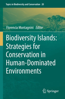 Biodiversity Islands: Strategies for Conservation in Human-Dominated Environments by Montagnini, Florencia