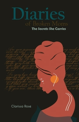 Diairies of Broken Moms: The Secrets She Carries by Rose, Clarissa