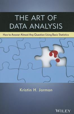 The Art of Data Analysis: How to Answer Almost Any Question Using Basic Statistics by Jarman, Kristin H.