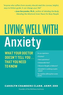 Living Well with Anxiety: What Your Doctor Doesn't Tell You... That You Need to Know by Clark, Carolyn Chambers