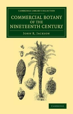 Commercial Botany of the Nineteenth Century by Jackson, John R.
