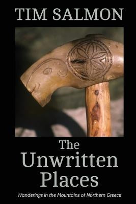 The Unwritten Places: Wanderings in the Mountains of Northern Greece by Salmon, Tim