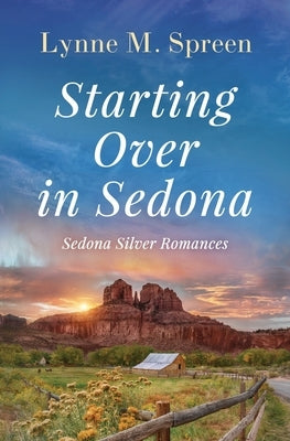 Starting Over in Sedona: Sedona Silver Romance Book One by Spreen, Lynne M.