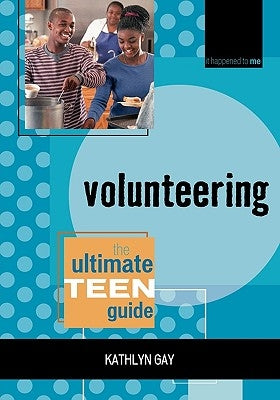 Volunteering: The Ultimate Teen Guide by Gay, Kathlyn