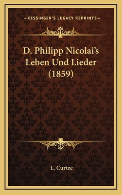 D. Philipp Nicolai's Leben Und Lieder (1859) by Curtze, L.