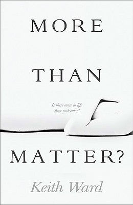 More Than Matter?: Is There More to Life Than Molecules? by Ward, Keith