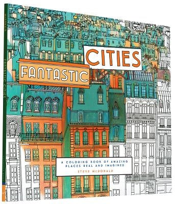 Fantastic Cities: A Coloring Book of Amazing Places Real and Imagined (Adult Coloring Books, City Coloring Books, Coloring Books for Adu by McDonald, Steve