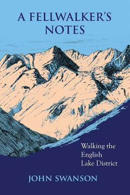 A Fellwalker's Notes: Walking the English Lake District by John, Swanson