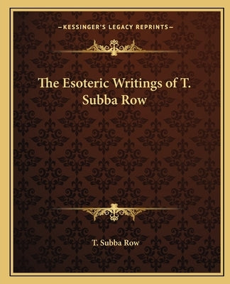 The Esoteric Writings of T. Subba Row by Row, T. Subba