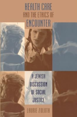 Health Care and the Ethics of Encounter: A Jewish Discussion of Social Justice by Zoloth, Laurie