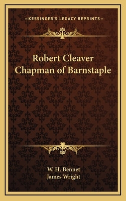 Robert Cleaver Chapman of Barnstaple by Bennet, W. H.