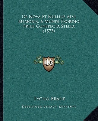 de Nova Et Nullius Aevi Memoria, a Mundi Exordio Prius Conspecta Stella (1573) by Brahe, Tycho