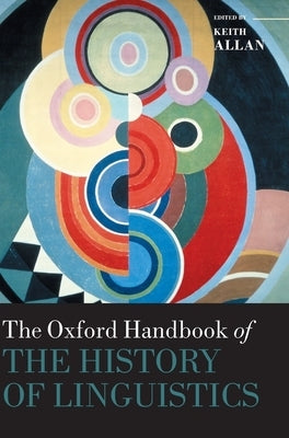 Oxford Handbook of the History of Linguistics by Allan, Keith