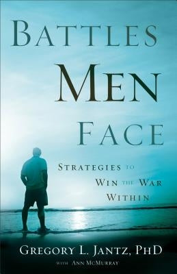Battles Men Face: Strategies to Win the War Within by Jantz, Gregory L. Phd