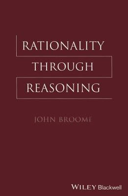 Rationality Through Reasoning by Broome, John