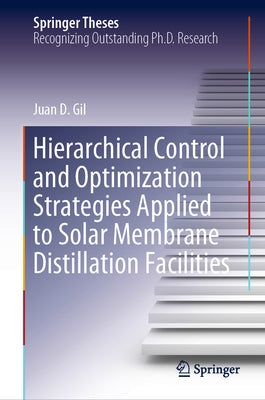Hierarchical Control and Optimization Strategies Applied to Solar Membrane Distillation Facilities by Gil, Juan D.