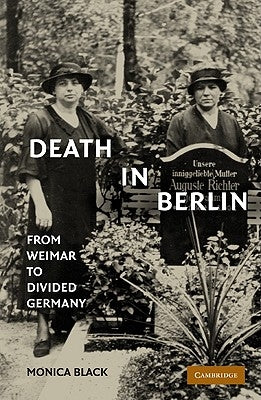 Death in Berlin: From Weimar to the Cold War by Black, Monica