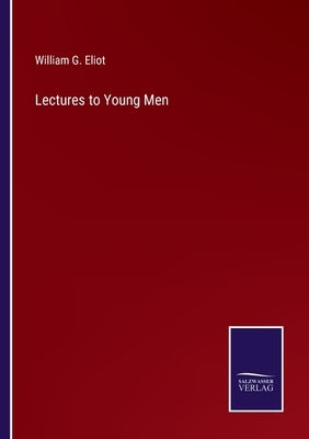 Lectures to Young Men by Eliot, William G.