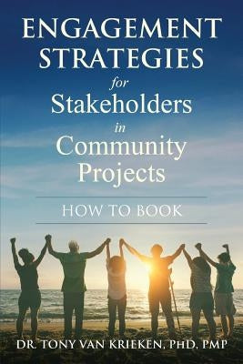Engagement Strategies for Stakeholders for Community Projects How to Book by Van Krieken, Tony