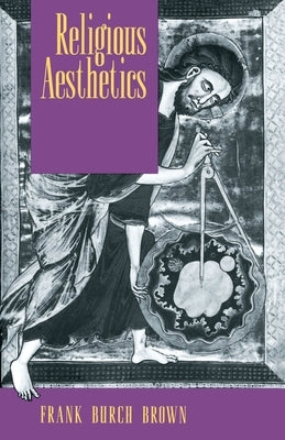 Religious Aesthetics: A Theological Study of Making and Meaning by Brown, Frank Burch