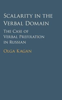 Scalarity in the Verbal Domain: The Case of Verbal Prefixation in Russian by Kagan, Olga