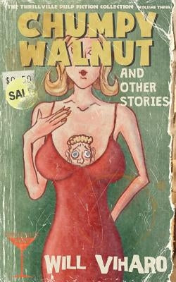 The Thrillville Pulp Fiction Collection, Volume Three: Chumpy Walnut and Other Stories by Viharo, Will