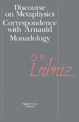 The Discourse on Metaphysics: Correspondence with Arnauld/Monadology by Leibniz, Gottfried Wilhelm