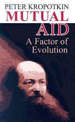 Mutual Aid: A Factor of Evolution by Kropotkin, Peter