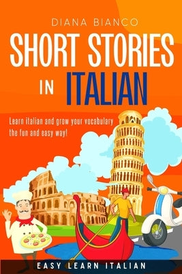 Short Stories in Italian: Learn italian and grow your vocabulary the fun and easy way! by Bianco, Diana