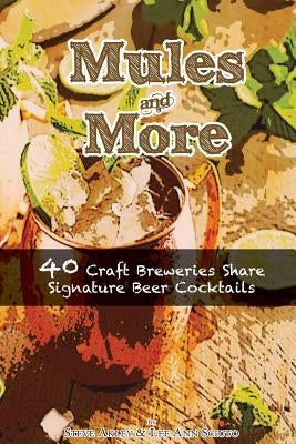 Mules & More: 40 Craft Breweries Share Signature Beer Cocktails by Sciuto, Lee Ann